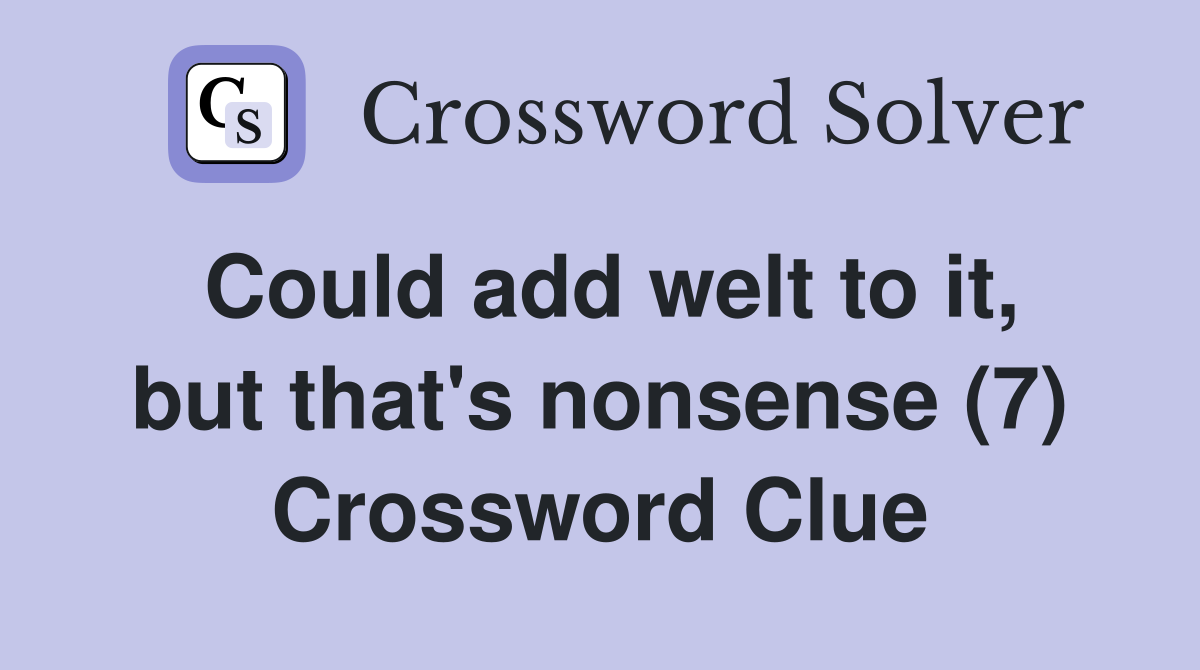 Could add welt to it, but that's nonsense (7) Crossword Clue