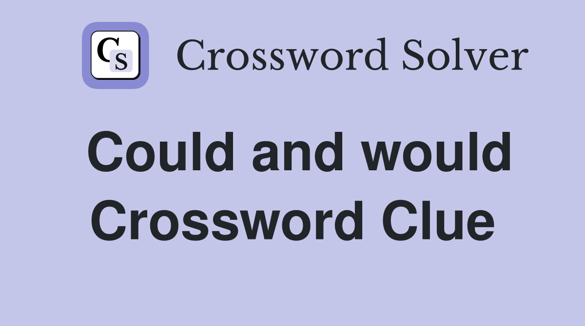 Could and would Crossword Clue