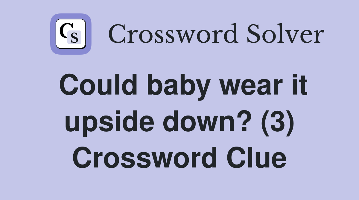 Could baby wear it upside down? (3) Crossword Clue