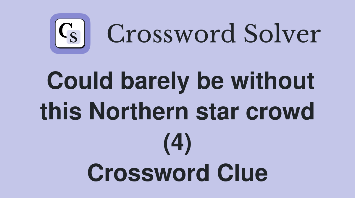 Could barely be without this Northern star crowd (4) Crossword Clue