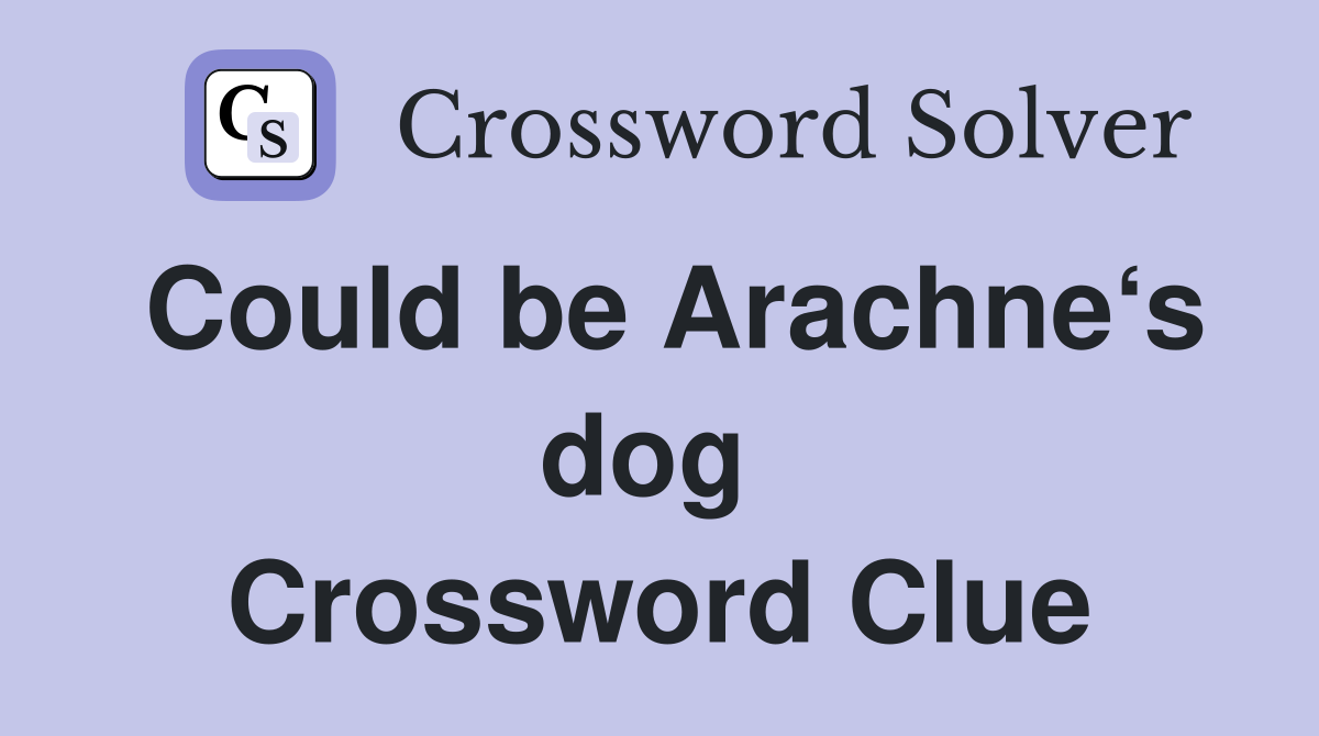 Could be Arachne‘s dog  Crossword Clue