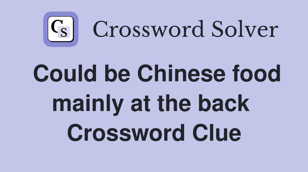 Could be Chinese food mainly at the back  Crossword Clue