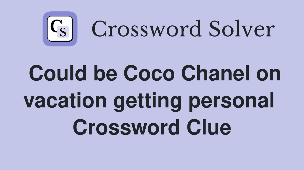 Could be Coco Chanel on vacation getting personal  Crossword Clue
