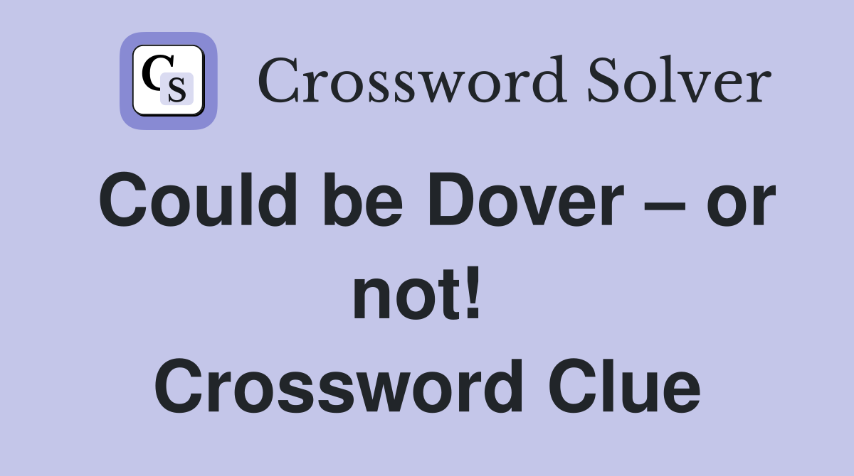 Could be Dover – or not!  Crossword Clue