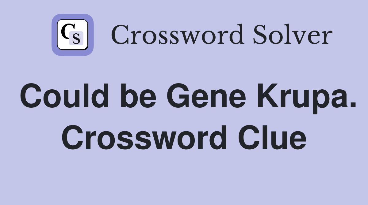 Could be Gene Krupa. Crossword Clue