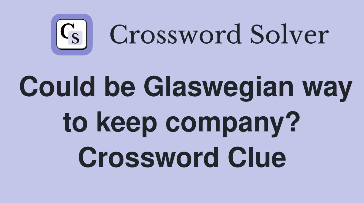 Could be Glaswegian way to keep company? Crossword Clue