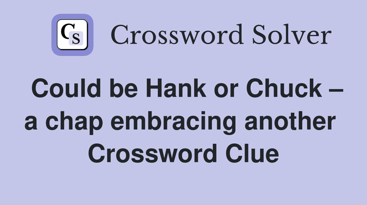 Could be Hank or Chuck – a chap embracing another  Crossword Clue