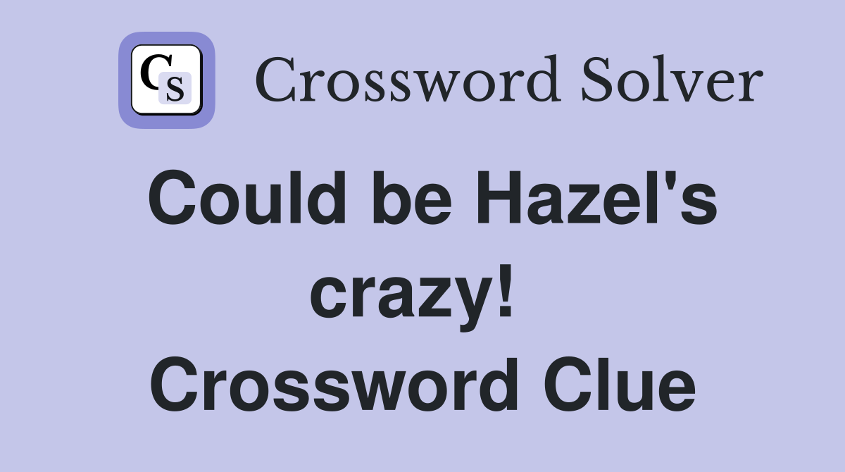 Could be Hazel's crazy!  Crossword Clue