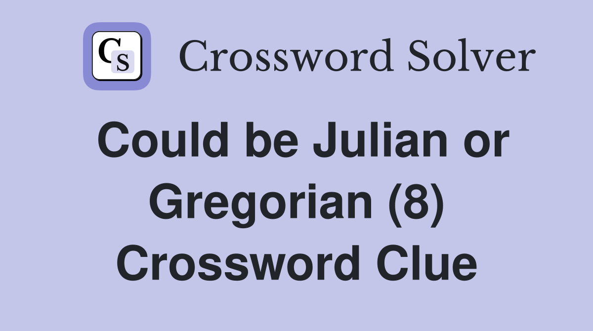 Could be Julian or Gregorian (8) Crossword Clue