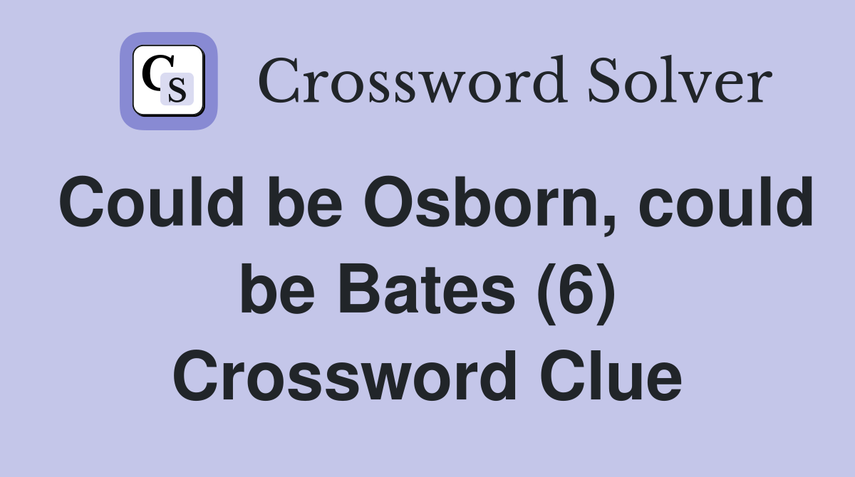 Could be Osborn, could be Bates (6) Crossword Clue