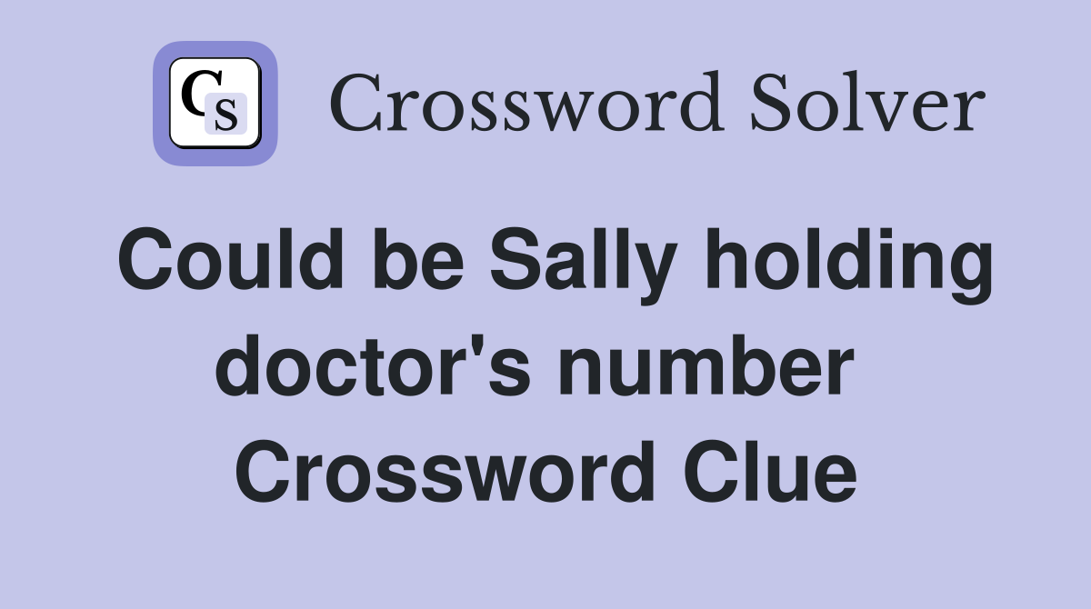 Could be Sally holding doctor's number  Crossword Clue