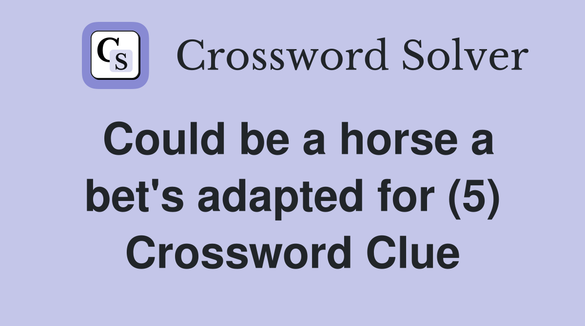 Could be a horse a bet's adapted for (5) Crossword Clue