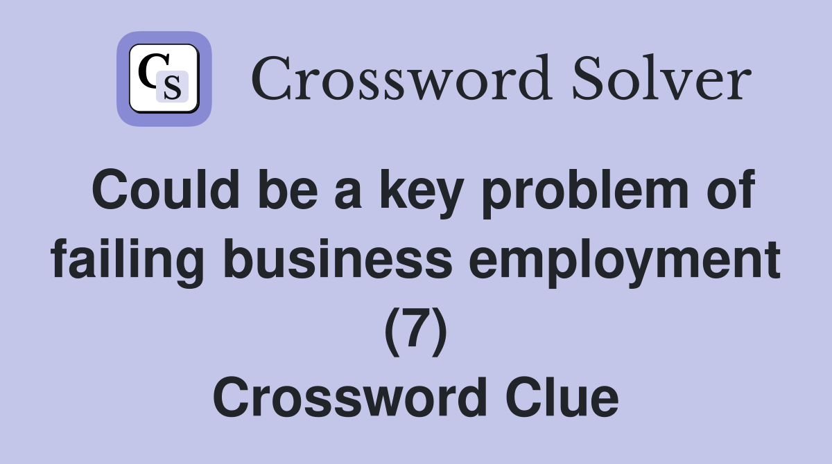 Could be a key problem of failing business employment (7) Crossword Clue