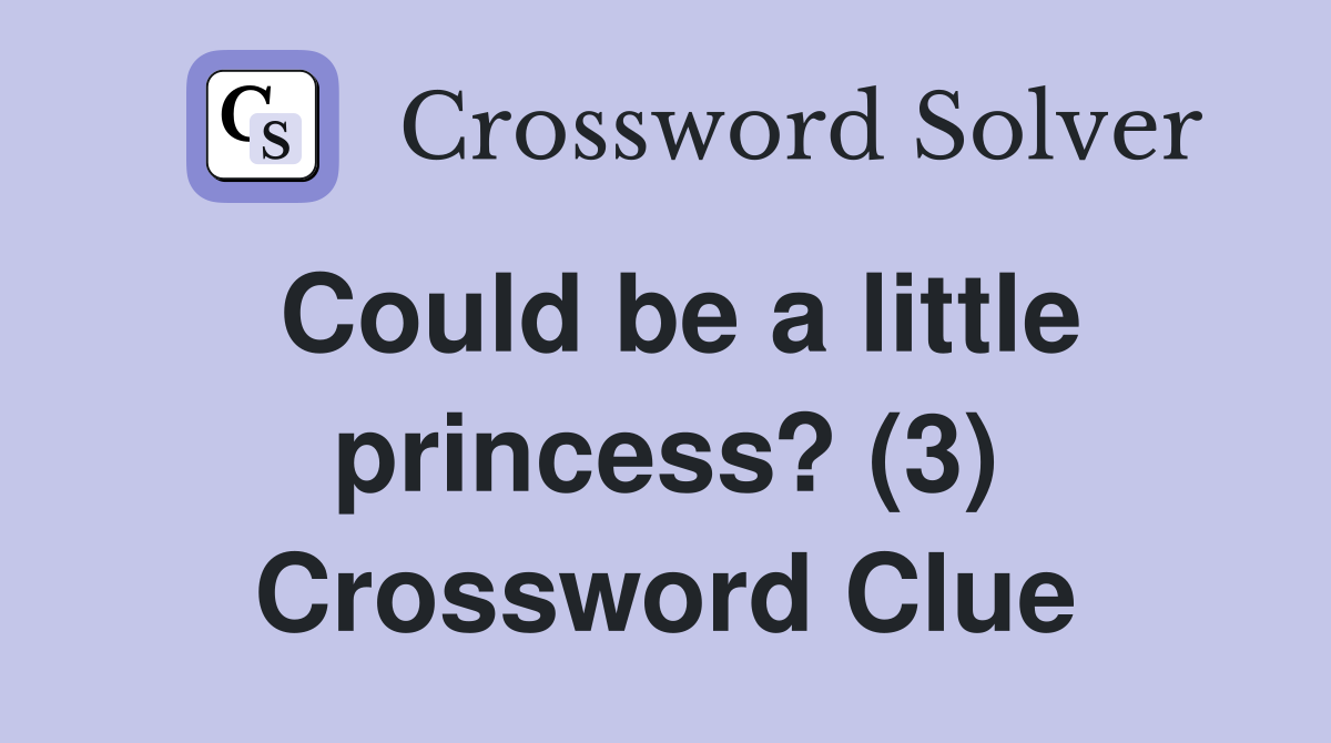 Could be a little princess? (3) Crossword Clue