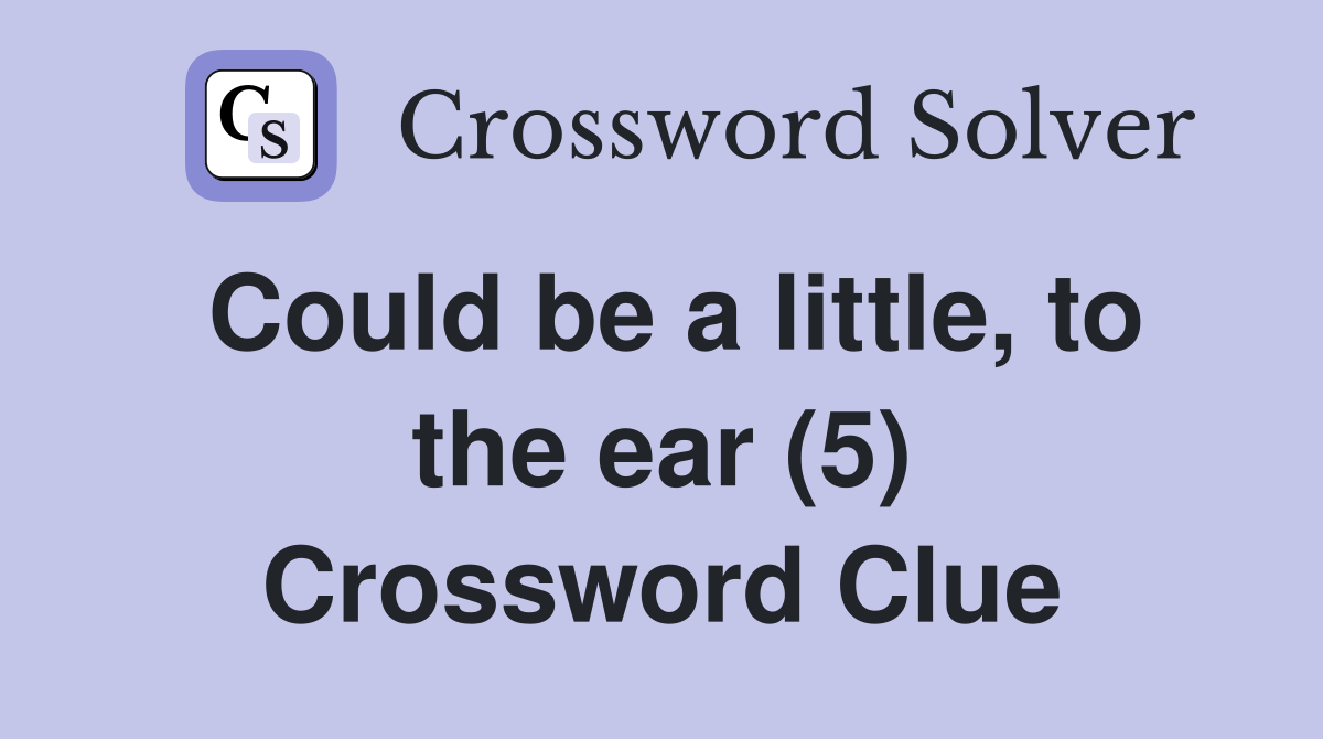 Could be a little, to the ear (5) Crossword Clue