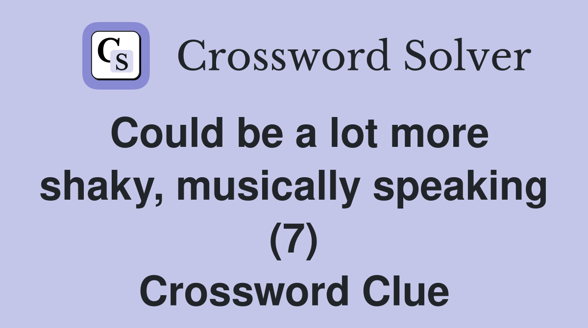 Could be a lot more shaky, musically speaking (7) Crossword Clue