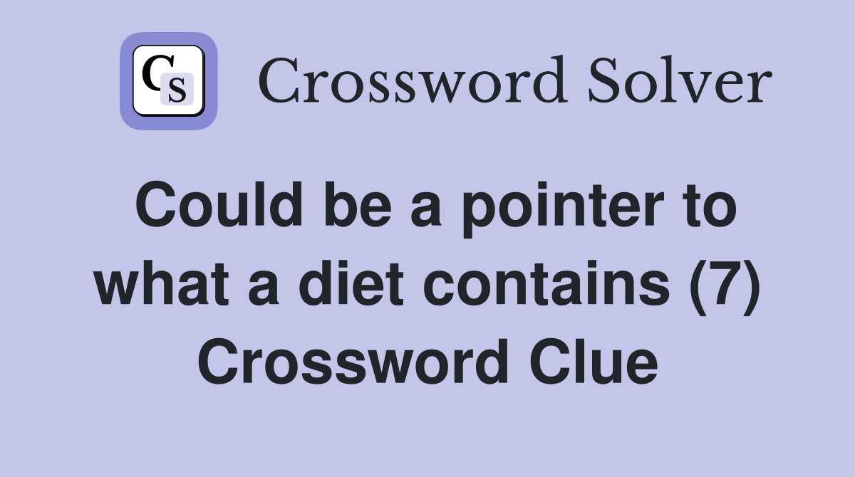Could be a pointer to what a diet contains (7) Crossword Clue