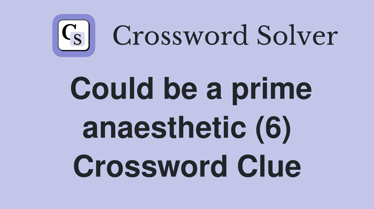 Could be a prime anaesthetic (6) Crossword Clue