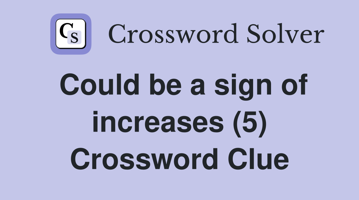 Could be a sign of increases (5) Crossword Clue