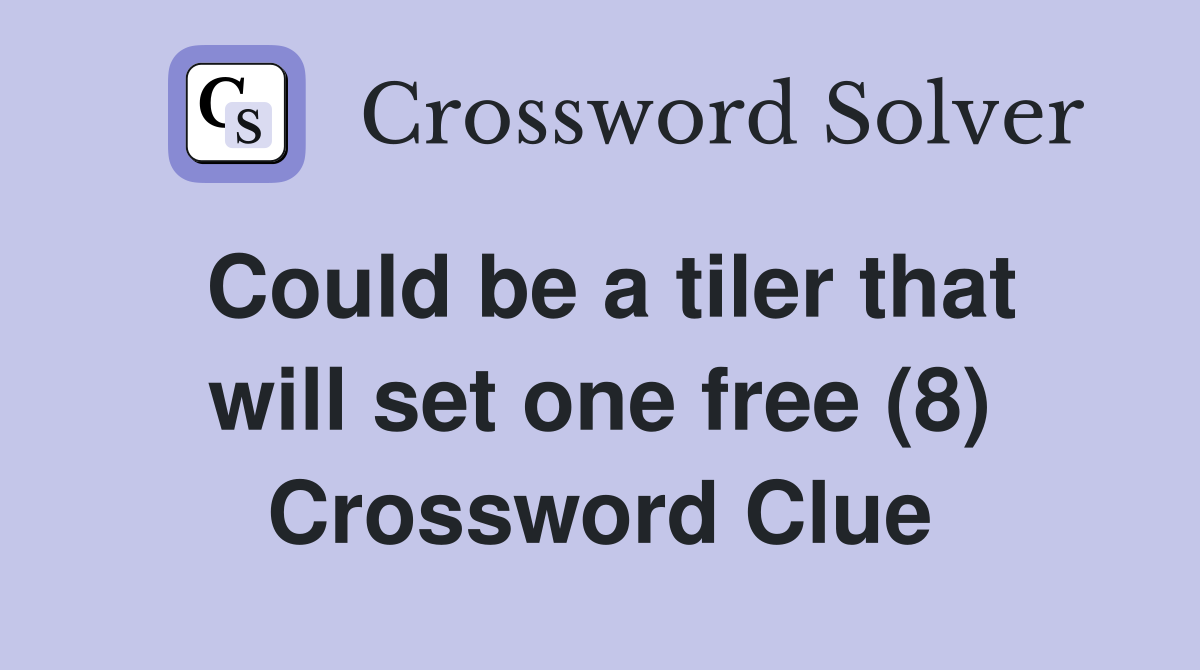 Could be a tiler that will set one free (8) Crossword Clue