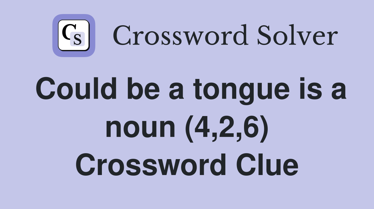 Could be a tongue is a noun (4,2,6) Crossword Clue