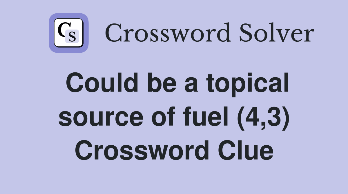 Could be a topical source of fuel (4,3) Crossword Clue