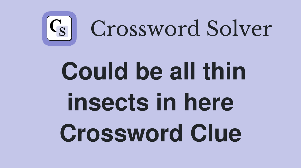 Could be all thin insects in here Crossword Clue