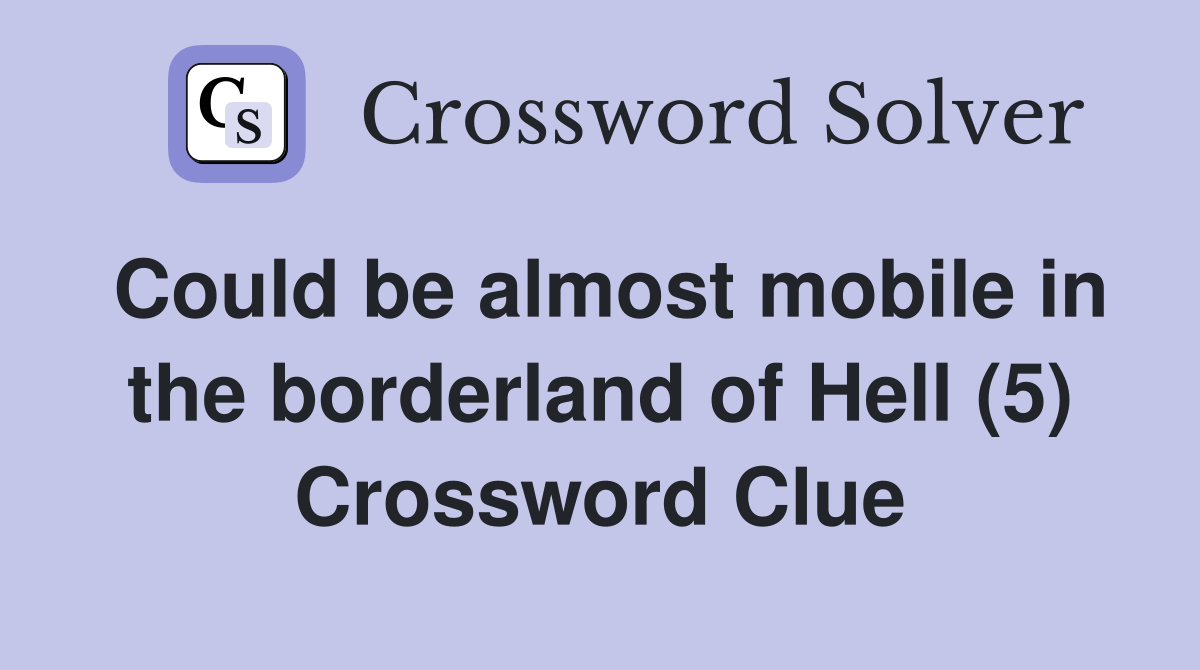 Could be almost mobile in the borderland of Hell (5) Crossword Clue