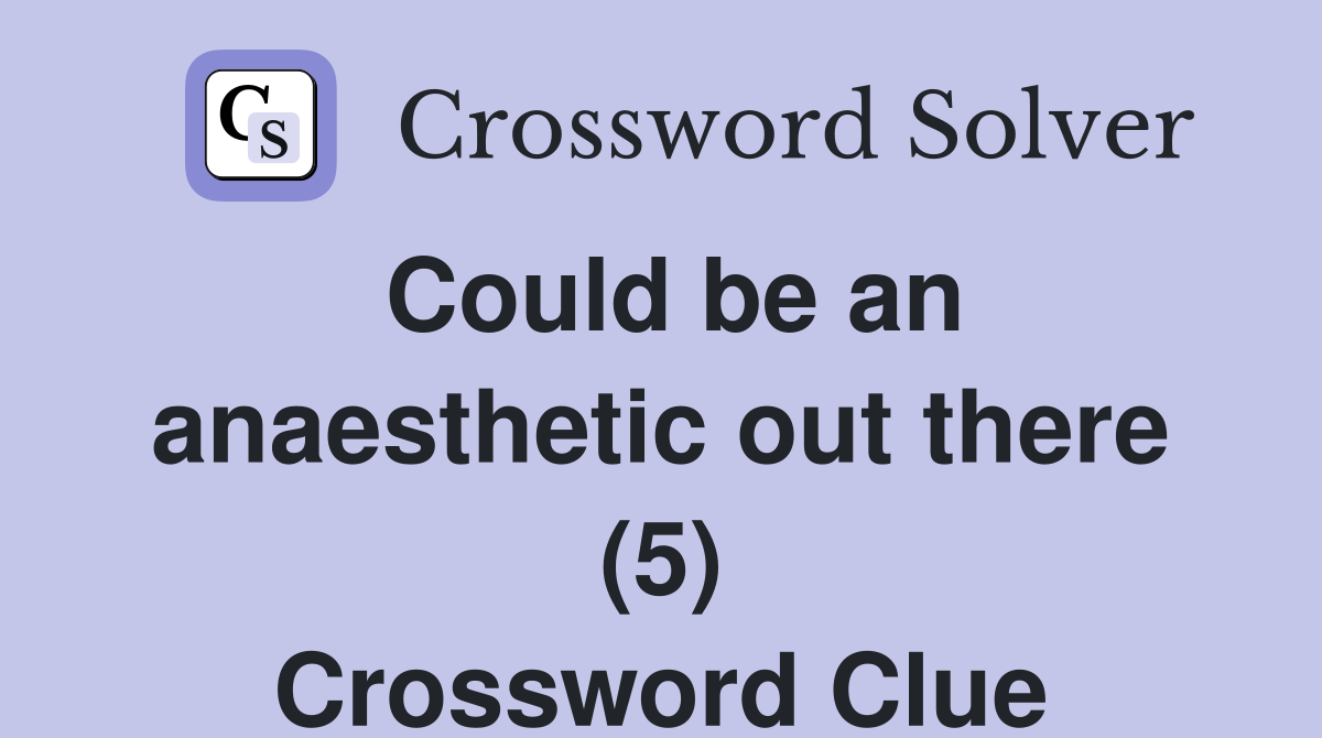 Could be an anaesthetic out there (5) Crossword Clue