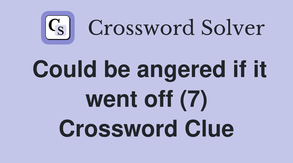Could be angered if it went off (7) Crossword Clue