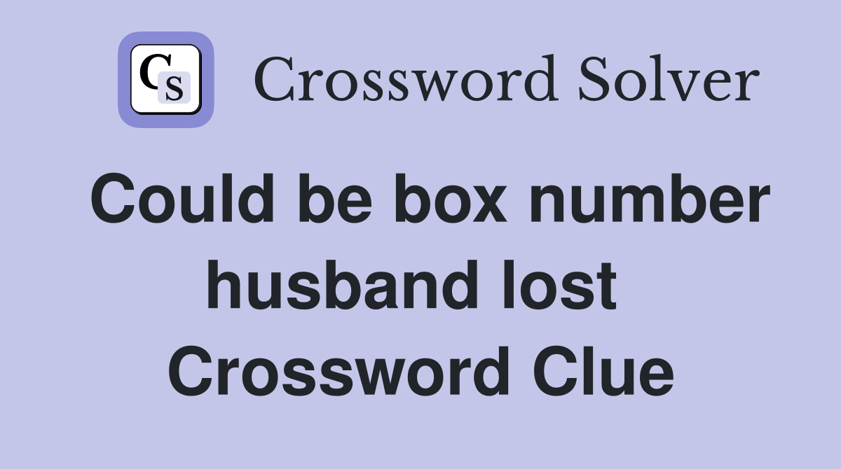 Could be box number husband lost  Crossword Clue