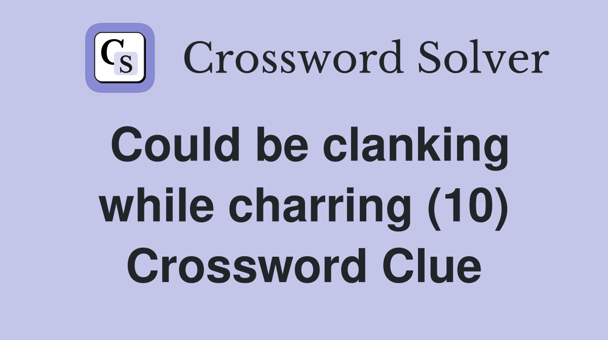 Could be clanking while charring (10) Crossword Clue