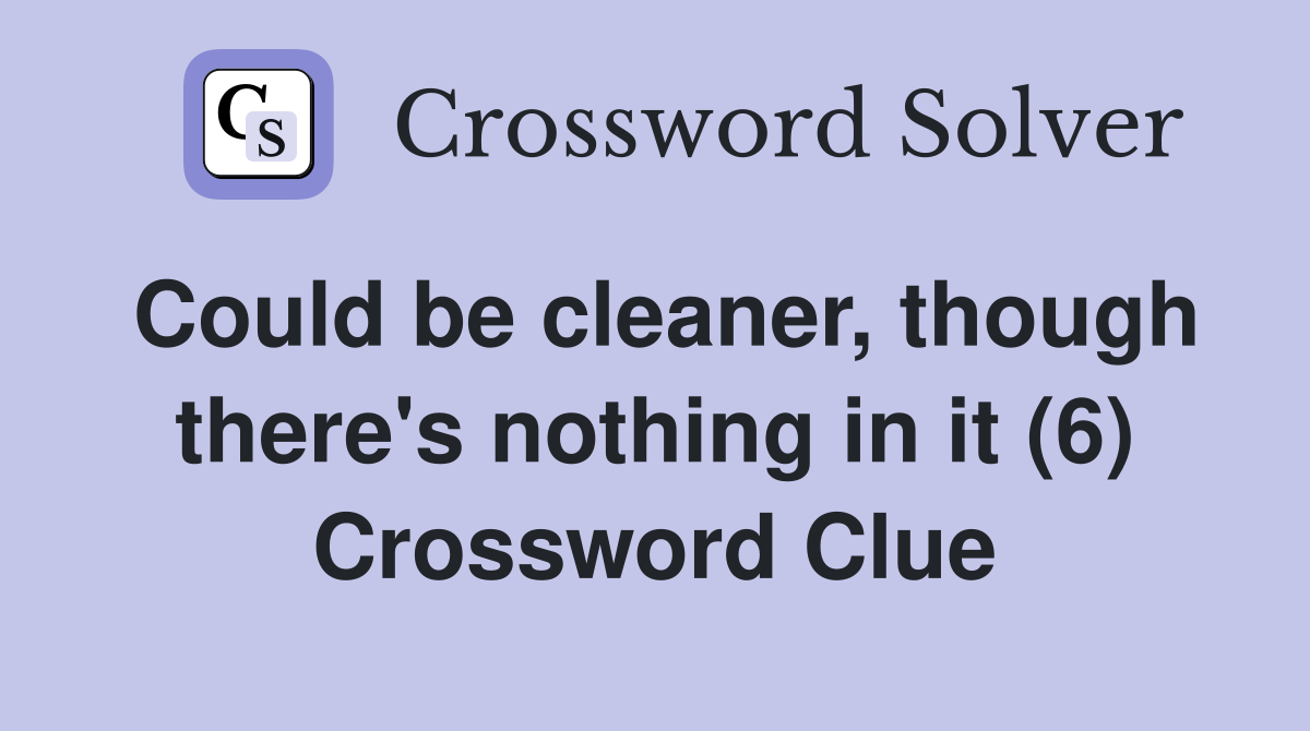 Could be cleaner, though there's nothing in it (6) Crossword Clue