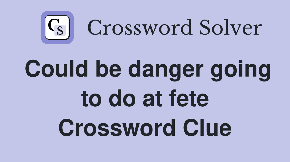 Could be danger going to do at fete Crossword Clue