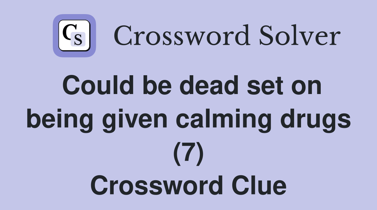 Could be dead set on being given calming drugs (7) Crossword Clue