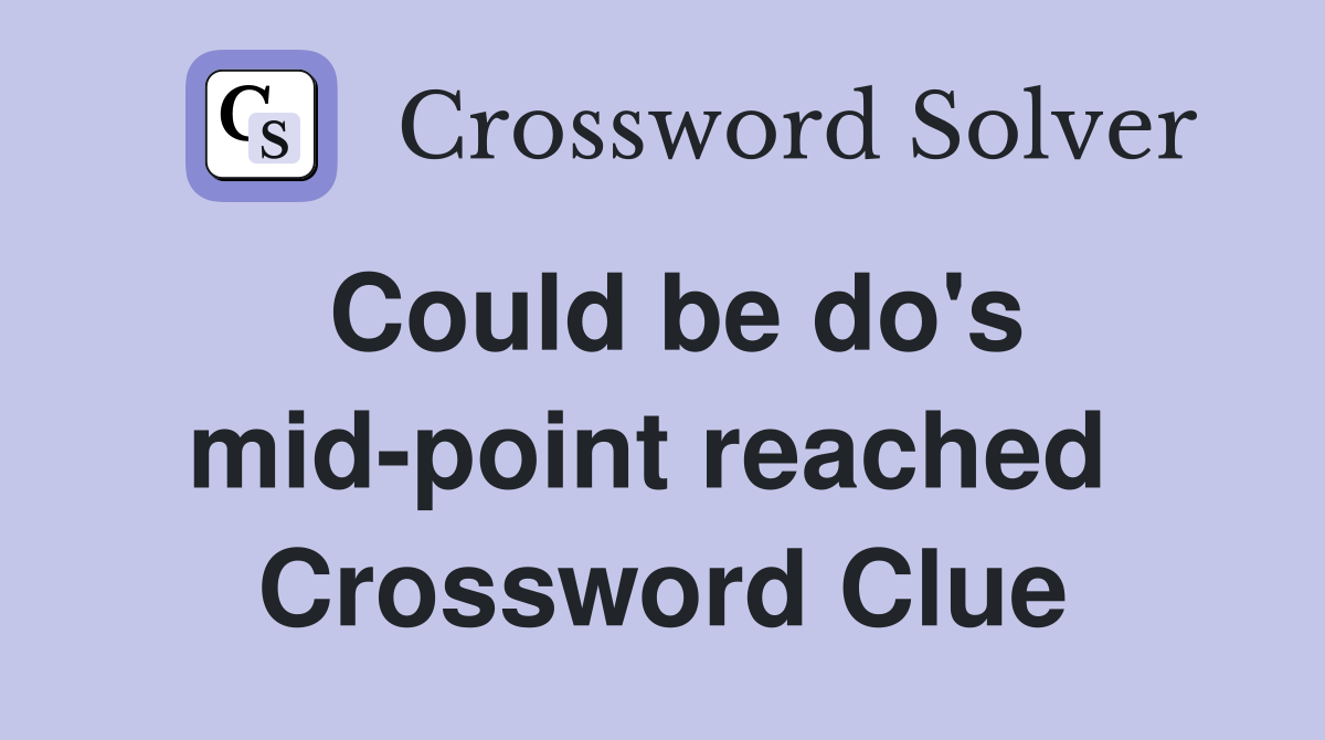 Could be do's mid-point reached  Crossword Clue