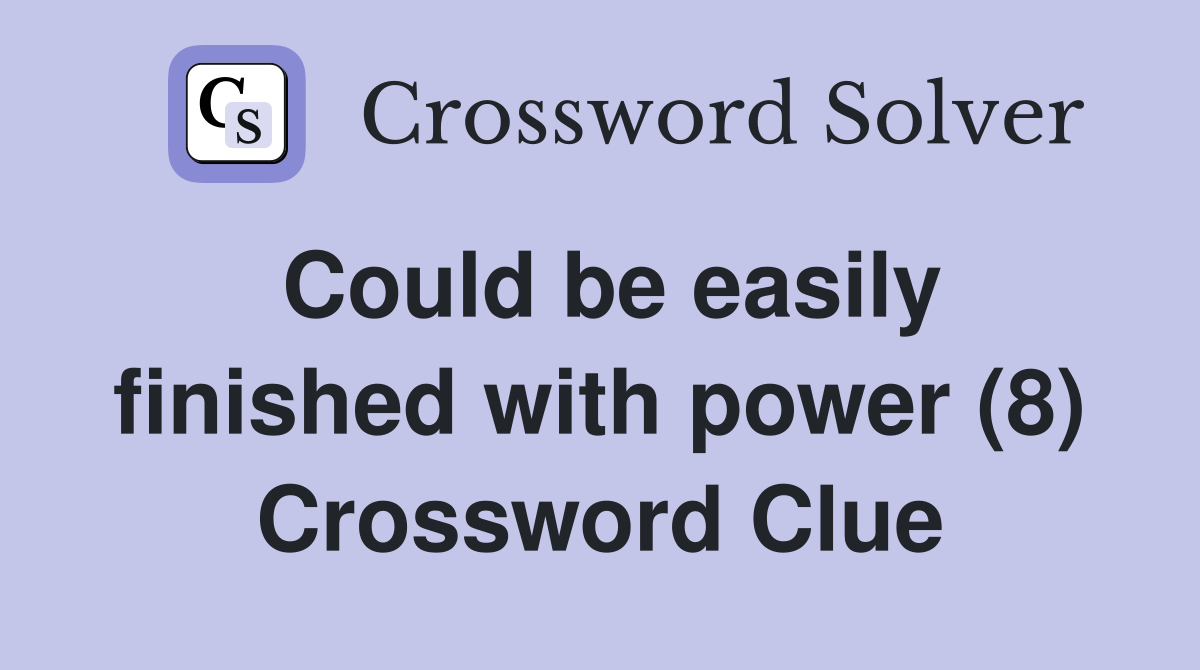 Could be easily finished with power (8) Crossword Clue