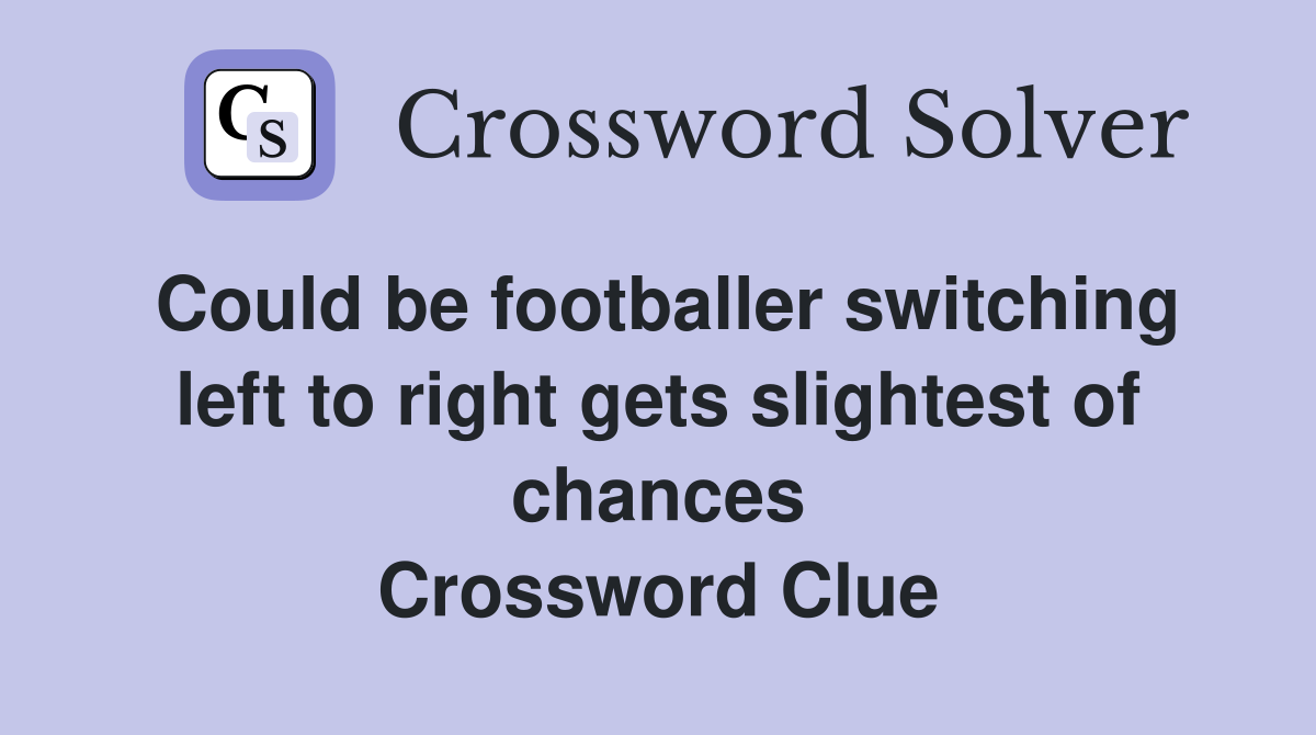 Could be footballer switching left to right gets slightest of chances Crossword Clue