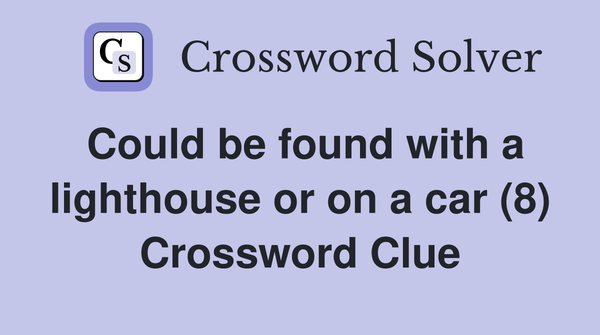 Could be found with a lighthouse or on a car (8) Crossword Clue