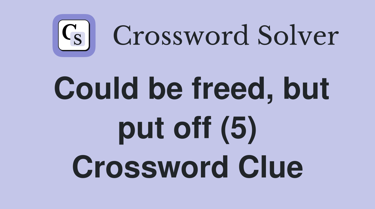 Could be freed, but put off (5) Crossword Clue
