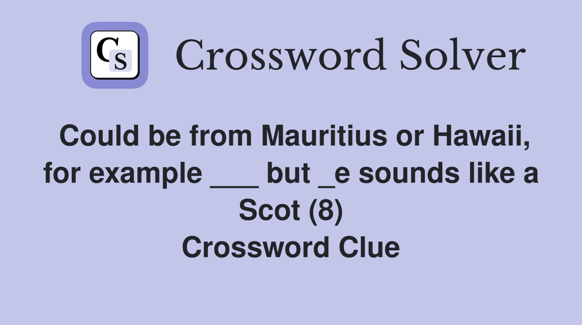 Could be from Mauritius or Hawaii, for example ___ but _e sounds like a Scot (8) Crossword Clue