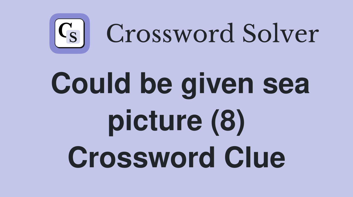Could be given sea picture (8) Crossword Clue