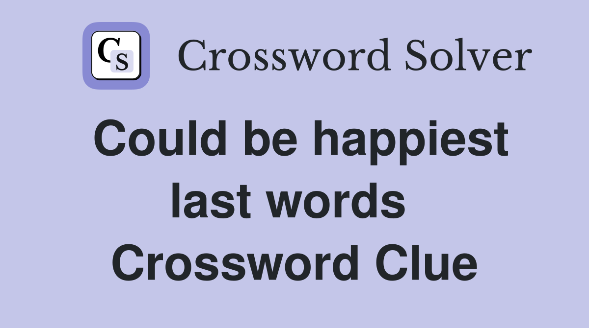 Could be happiest last words  Crossword Clue
