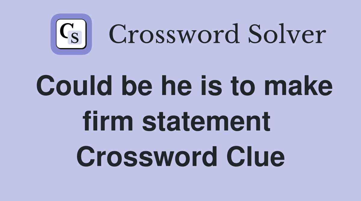 Could be he is to make firm statement  Crossword Clue