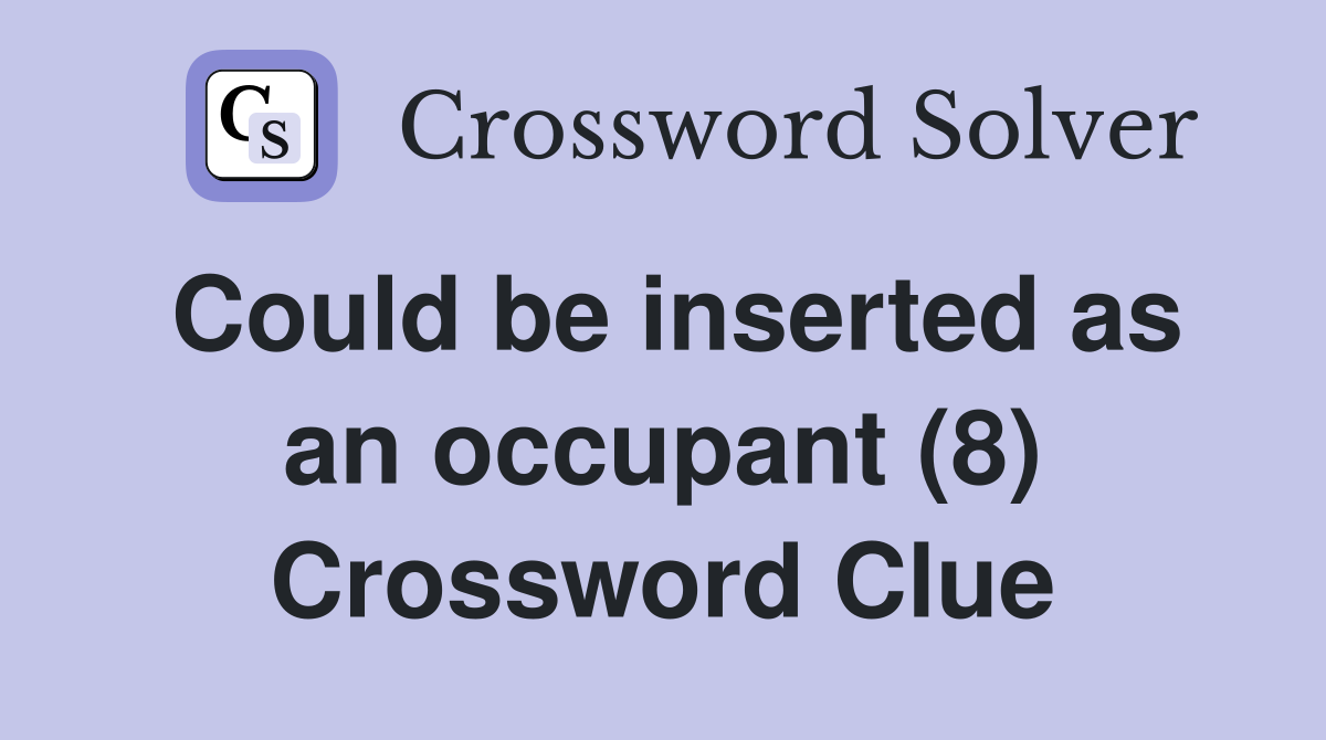 Could be inserted as an occupant (8) Crossword Clue