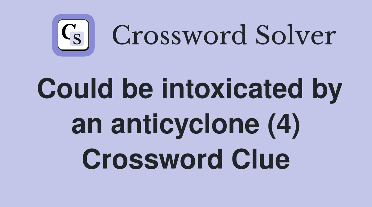 Could be intoxicated by an anticyclone (4) Crossword Clue