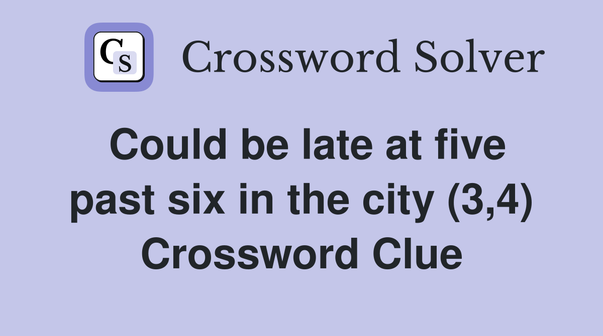 Could be late at five past six in the city (3,4) Crossword Clue