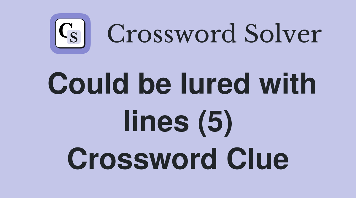 Could be lured with lines (5) Crossword Clue