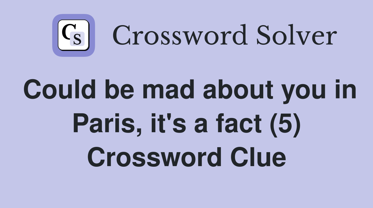 Could be mad about you in Paris, it's a fact (5) Crossword Clue