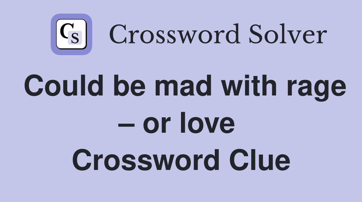 Could be mad with rage – or love  Crossword Clue